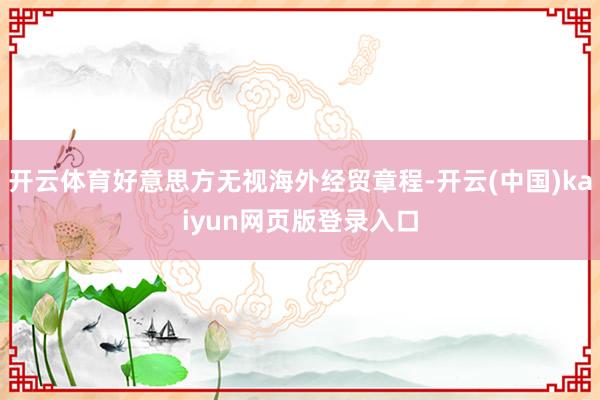 开云体育好意思方无视海外经贸章程-开云(中国)kaiyun网页版登录入口