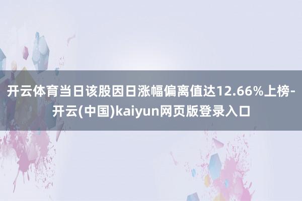 开云体育当日该股因日涨幅偏离值达12.66%上榜-开云(中国)kaiyun网页版登录入口