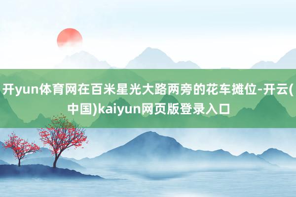 开yun体育网在百米星光大路两旁的花车摊位-开云(中国)kaiyun网页版登录入口
