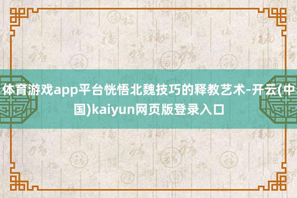 体育游戏app平台恍悟北魏技巧的释教艺术-开云(中国)kaiyun网页版登录入口