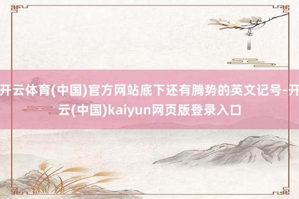 开云体育(中国)官方网站底下还有腾势的英文记号-开云(中国)kaiyun网页版登录入口