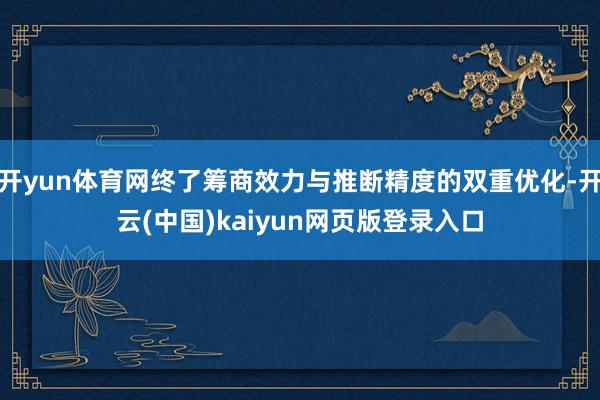 开yun体育网终了筹商效力与推断精度的双重优化-开云(中国)kaiyun网页版登录入口