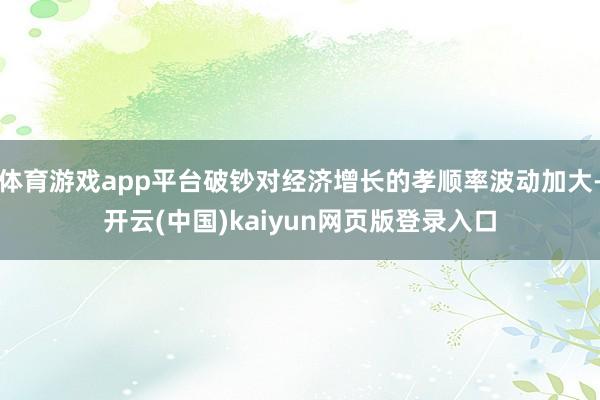 体育游戏app平台破钞对经济增长的孝顺率波动加大-开云(中国)kaiyun网页版登录入口