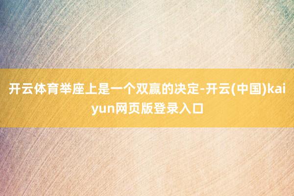 开云体育举座上是一个双赢的决定-开云(中国)kaiyun网页版登录入口