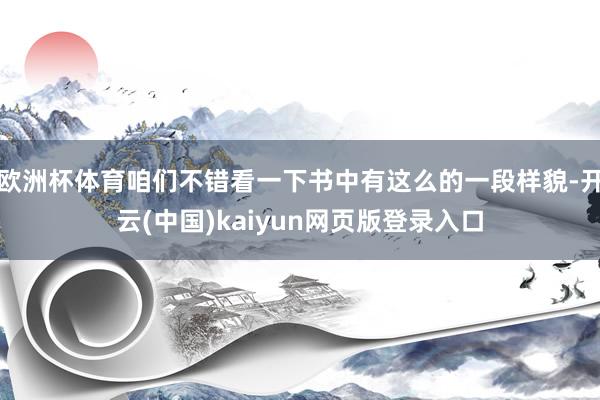 欧洲杯体育咱们不错看一下书中有这么的一段样貌-开云(中国)kaiyun网页版登录入口