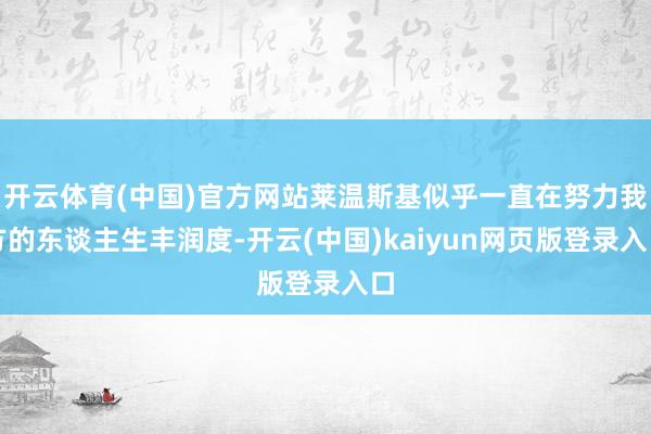 开云体育(中国)官方网站莱温斯基似乎一直在努力我方的东谈主生丰润度-开云(中国)kaiyun网页版登录入口