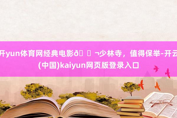 开yun体育网经典电影🎬少林寺，值得保举-开云(中国)kaiyun网页版登录入口