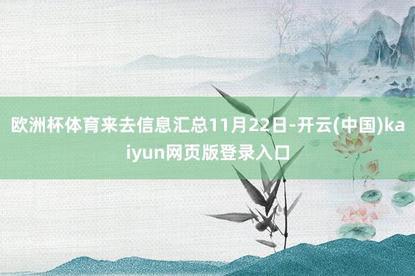 欧洲杯体育来去信息汇总11月22日-开云(中国)kaiyun网页版登录入口