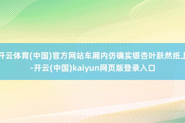 开云体育(中国)官方网站车厢内仿确实银杏叶跃然纸上-开云(中国)kaiyun网页版登录入口