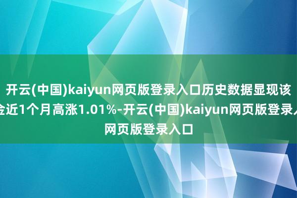 开云(中国)kaiyun网页版登录入口历史数据显现该基金近1个月高涨1.01%-开云(中国)kaiyun网页版登录入口