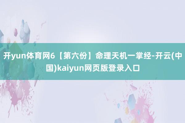 开yun体育网6【第六份】命理天机一掌经-开云(中国)kaiyun网页版登录入口