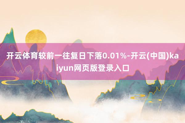 开云体育较前一往复日下落0.01%-开云(中国)kaiyun网页版登录入口