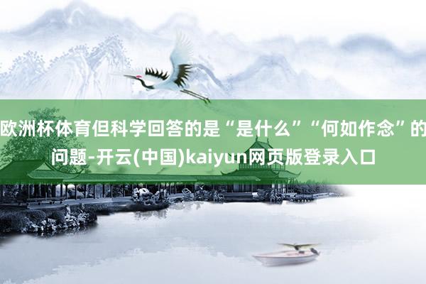 欧洲杯体育但科学回答的是“是什么”“何如作念”的问题-开云(中国)kaiyun网页版登录入口
