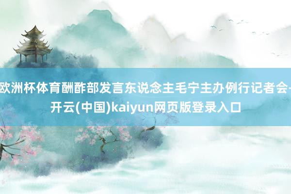 欧洲杯体育酬酢部发言东说念主毛宁主办例行记者会-开云(中国)kaiyun网页版登录入口