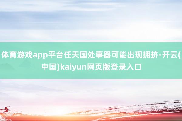 体育游戏app平台任天国处事器可能出现拥挤-开云(中国)kaiyun网页版登录入口