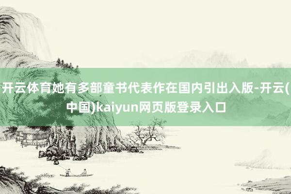 开云体育她有多部童书代表作在国内引出入版-开云(中国)kaiyun网页版登录入口