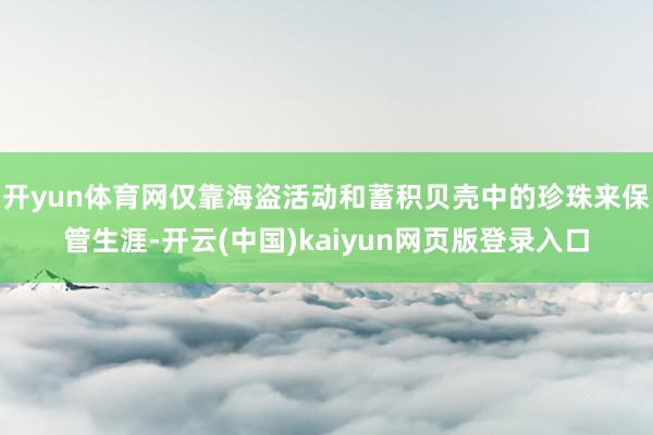 开yun体育网仅靠海盗活动和蓄积贝壳中的珍珠来保管生涯-开云(中国)kaiyun网页版登录入口