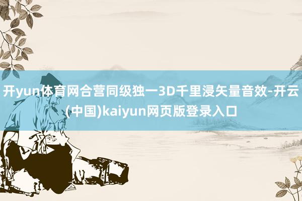 开yun体育网合营同级独一3D千里浸矢量音效-开云(中国)kaiyun网页版登录入口