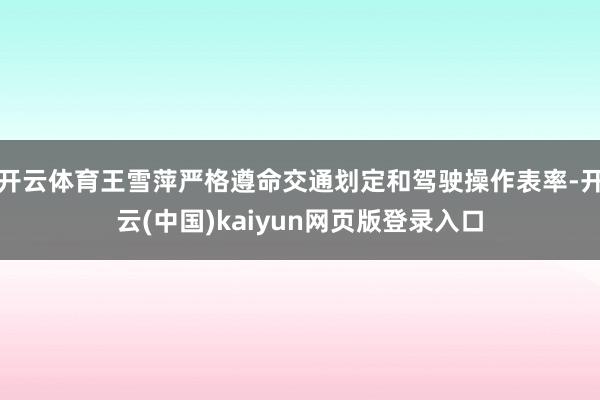 开云体育王雪萍严格遵命交通划定和驾驶操作表率-开云(中国)kaiyun网页版登录入口