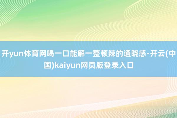 开yun体育网喝一口能解一整顿辣的通晓感-开云(中国)kaiyun网页版登录入口