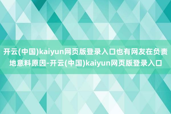 开云(中国)kaiyun网页版登录入口也有网友在负责地意料原因-开云(中国)kaiyun网页版登录入口