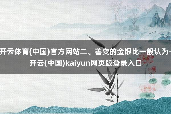开云体育(中国)官方网站二、善变的金银比一般认为-开云(中国)kaiyun网页版登录入口