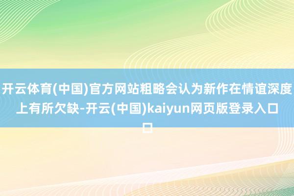 开云体育(中国)官方网站粗略会认为新作在情谊深度上有所欠缺-开云(中国)kaiyun网页版登录入口