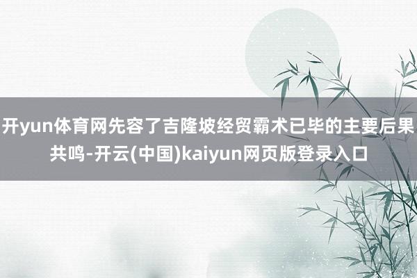 开yun体育网先容了吉隆坡经贸霸术已毕的主要后果共鸣-开云(中国)kaiyun网页版登录入口
