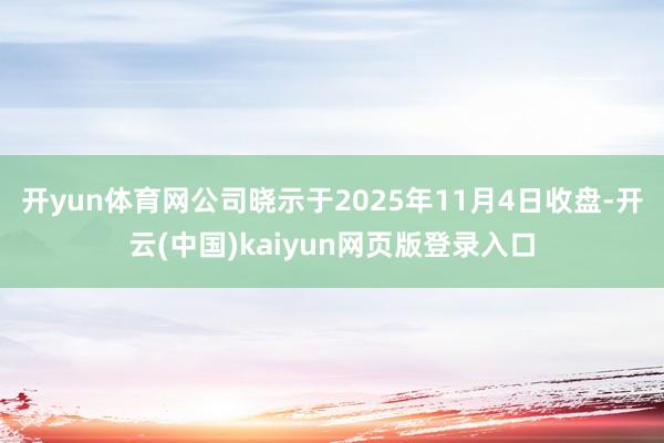 开yun体育网公司晓示于2025年11月4日收盘-开云(中国)kaiyun网页版登录入口