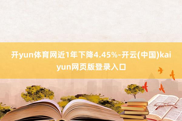 开yun体育网近1年下降4.45%-开云(中国)kaiyun网页版登录入口