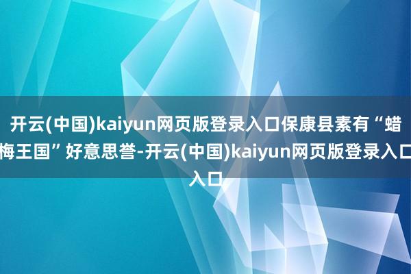开云(中国)kaiyun网页版登录入口保康县素有“蜡梅王国”好意思誉-开云(中国)kaiyun网页版登录入口