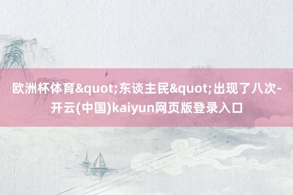 欧洲杯体育"东谈主民"出现了八次-开云(中国)kaiyun网页版登录入口