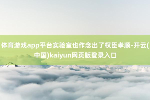 体育游戏app平台实验室也作念出了权臣孝顺-开云(中国)kaiyun网页版登录入口