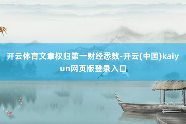 开云体育文章权归第一财经悉数-开云(中国)kaiyun网页版登录入口