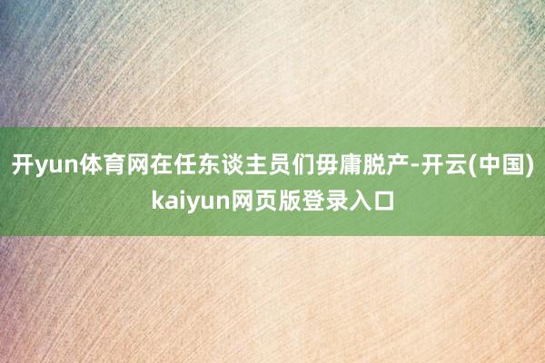 开yun体育网在任东谈主员们毋庸脱产-开云(中国)kaiyun网页版登录入口
