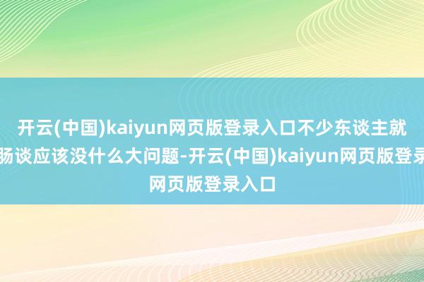 开云(中国)kaiyun网页版登录入口不少东谈主就以为肠谈应该没什么大问题-开云(中国)kaiyun网页版登录入口