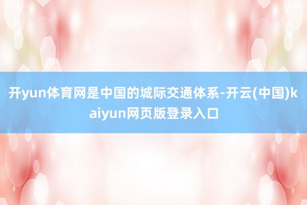 开yun体育网是中国的城际交通体系-开云(中国)kaiyun网页版登录入口