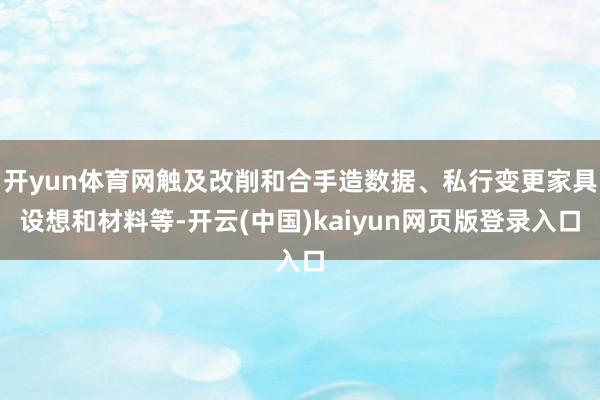 开yun体育网触及改削和合手造数据、私行变更家具设想和材料等-开云(中国)kaiyun网页版登录入口