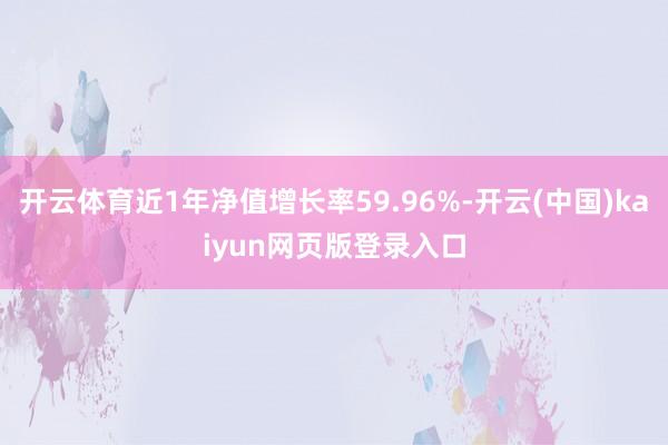 开云体育近1年净值增长率59.96%-开云(中国)kaiyun网页版登录入口